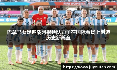 巴拿马女足迎战阿根廷队力争在国际赛场上创造历史新篇章